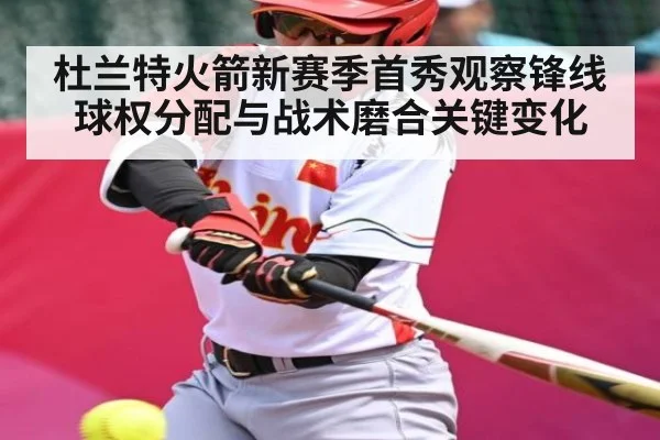 杜兰特火箭新赛季首秀观察锋线球权分配与战术磨合关键变化